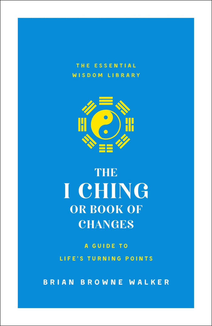 The I Ching or Book of Changes: A Guide to Life's Turning Points